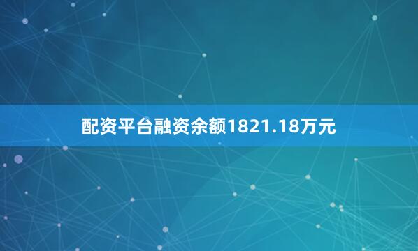 配资平台融资余额1821.18万元