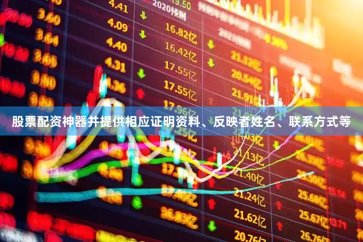 股票配资神器并提供相应证明资料、反映者姓名、联系方式等
