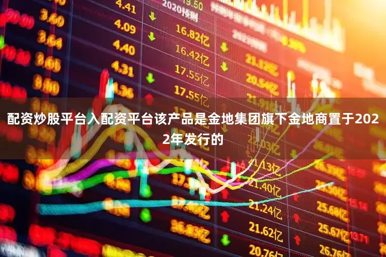 配资炒股平台入配资平台该产品是金地集团旗下金地商置于2022年发行的