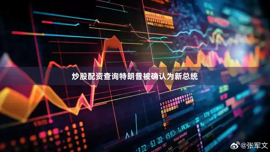 炒股配资查询特朗普被确认为新总统
