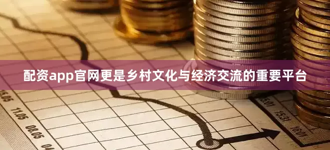 配资app官网更是乡村文化与经济交流的重要平台