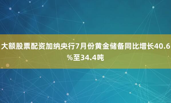 大额股票配资加纳央行7月份黄金储备同比增长40.6%至34.4吨