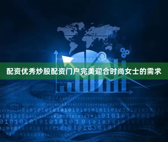 配资优秀炒股配资门户完美迎合时尚女士的需求