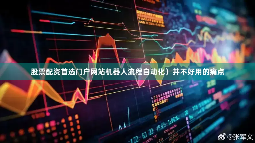 股票配资首选门户网站机器人流程自动化）并不好用的痛点