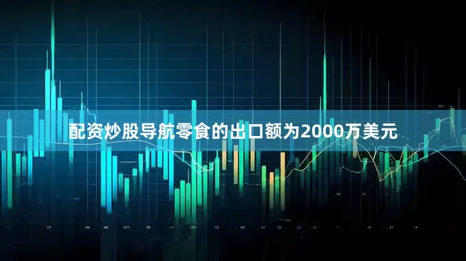 配资炒股导航　　零食的出口额为2000万美元