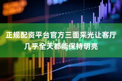 正规配资平台官方三面采光让客厅几乎全天都能保持明亮