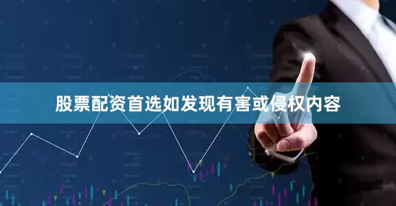 股票配资首选如发现有害或侵权内容