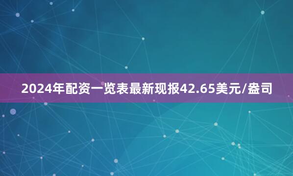2024年配资一览表最新现报42.65美元/盎司